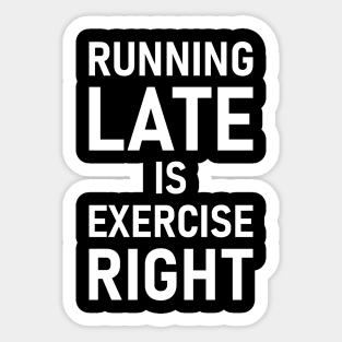 Running Late Is Exercise Right Sticker